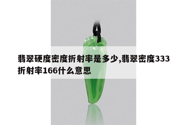 翡翠硬度密度折射率是多少,翡翠密度333折射率166什么意思