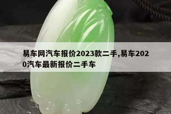 易车网汽车报价2023款二手,易车2020汽车最新报价二手车