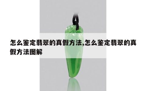 怎么鉴定翡翠的真假方法,怎么鉴定翡翠的真假方法图解