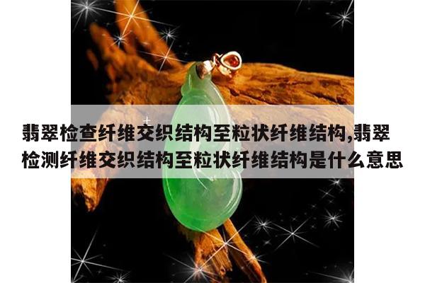 翡翠纤维柱粒交织结构图片