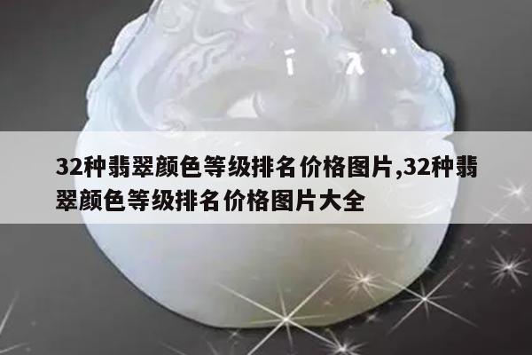 32种翡翠颜色等级排名价格图片,32种翡翠颜色等级排名价格图片大全