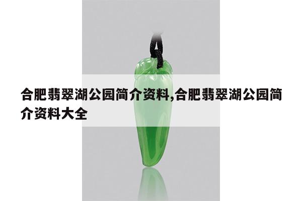 合肥翡翠湖公园简介资料,合肥翡翠湖公园简介资料大全