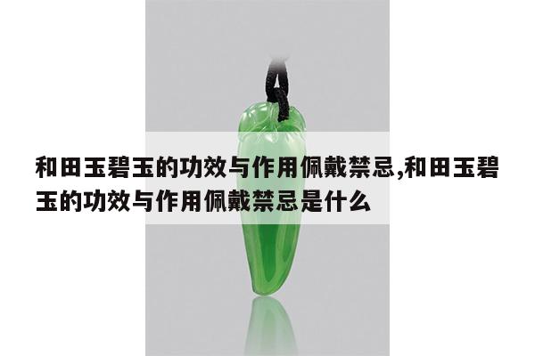 和田玉碧玉的功效与作用佩戴禁忌,和田玉碧玉的功效与作用佩戴禁忌是什么