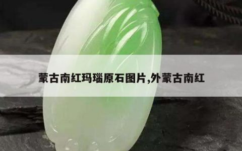 蒙古南红玛瑙原石图片,外蒙古南红