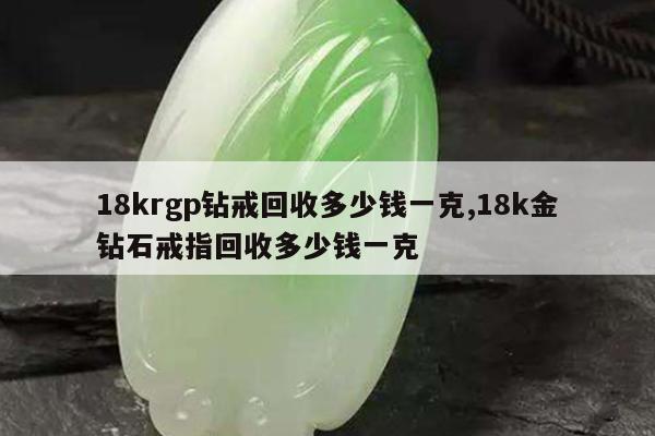 18krgp钻戒回收多少钱一克,18k金钻石戒指回收多少钱一克