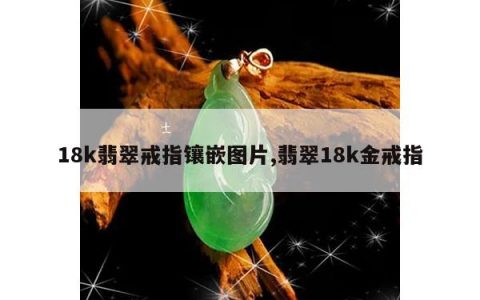 18k翡翠戒指镶嵌图片,翡翠18k金戒指