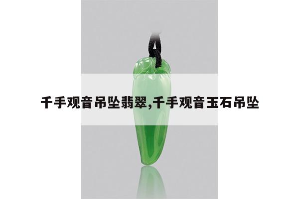 千手观音吊坠翡翠,千手观音玉石吊坠