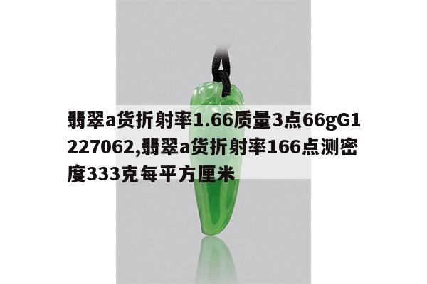 翡翠a货折射率1.66质量3点66gG1227062,翡翠a货折射率166点测密度333克每平方厘米