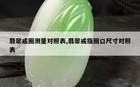 翡翠戒圈测量对照表,翡翠戒指圈口尺寸对照表