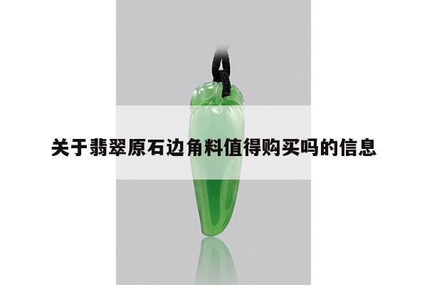 关于翡翠原石边角料值得购买吗的信息