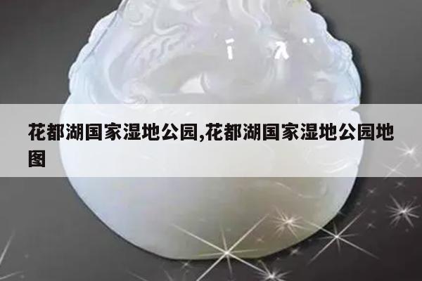 花都湖国家湿地公园,花都湖国家湿地公园地图
