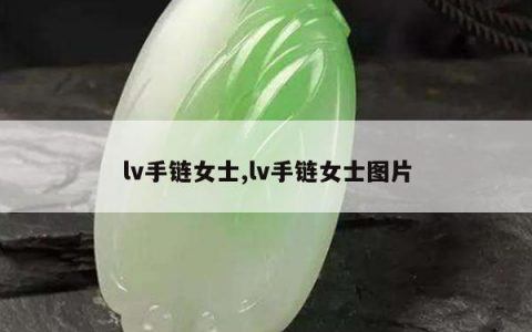lv手链女士,lv手链女士图片