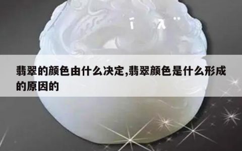 翡翠的颜色由什么决定,翡翠颜色是什么形成的原因的