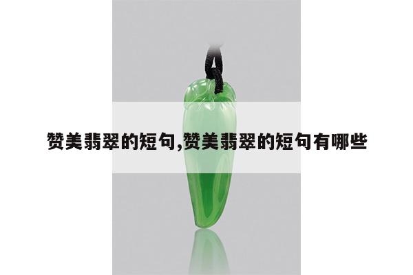 赞美翡翠的短句,赞美翡翠的短句有哪些