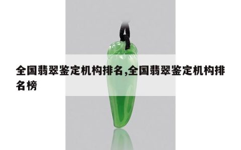 全国翡翠鉴定机构排名,全国翡翠鉴定机构排名榜