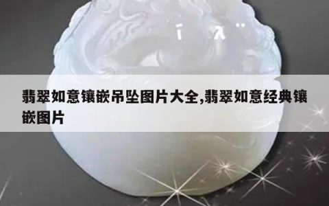 翡翠如意镶嵌吊坠图片大全,翡翠如意经典镶嵌图片