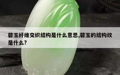 碧玉纤维交织结构是什么意思,碧玉的结构纹是什么?