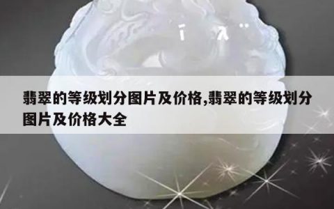 翡翠的等级划分图片及价格,翡翠的等级划分图片及价格大全