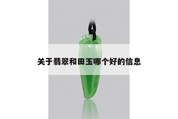 关于翡翠和田玉哪个好的信息
