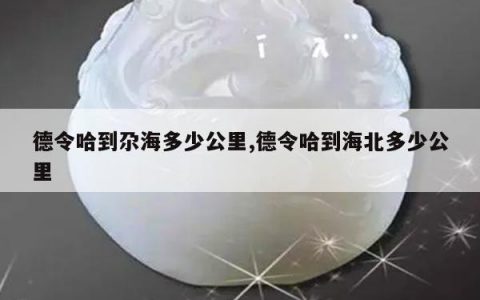 德令哈到尕海多少公里,德令哈到海北多少公里