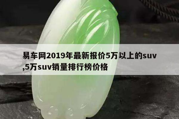 易车网2019年最新报价5万以上的suv,5万suv销量排行榜价格