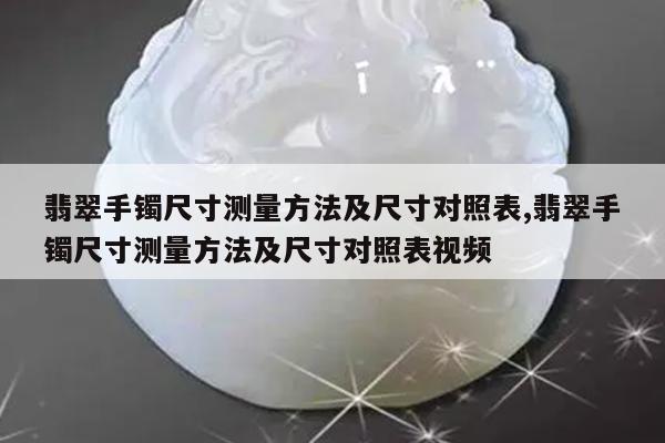 翡翠手镯尺寸测量方法及尺寸对照表,翡翠手镯尺寸测量方法及尺寸对照表视频