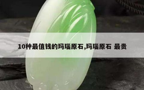 10种最值钱的玛瑙原石,玛瑙原石 最贵