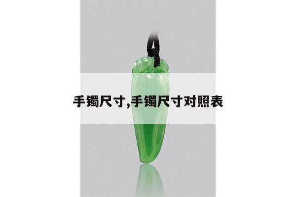 手镯尺寸,手镯尺寸对照表