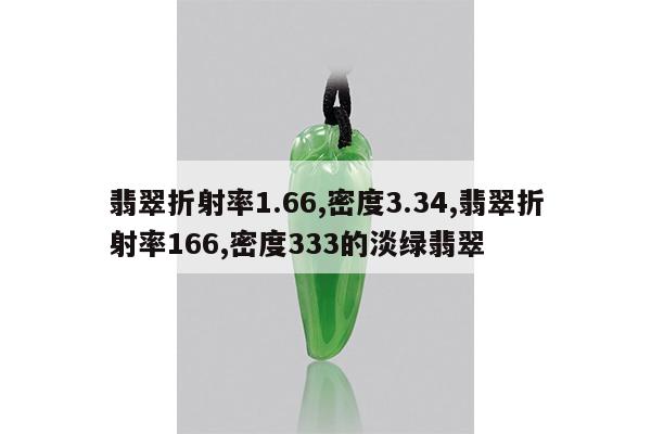 翡翠折射率1.66,密度3.34,翡翠折射率166,密度333的淡绿翡翠