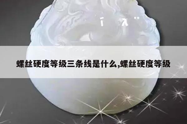 螺丝硬度等级三条线是什么,螺丝硬度等级