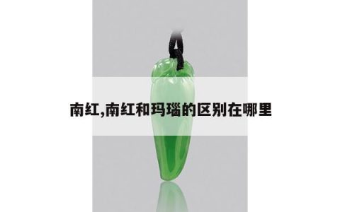 南红,南红和玛瑙的区别在哪里