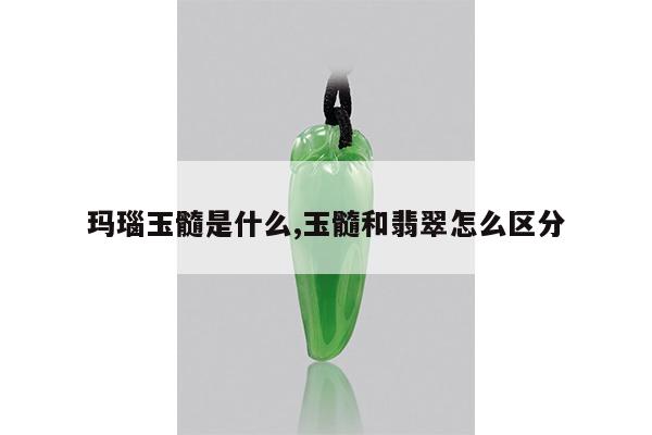 玛瑙玉髓是什么,玉髓和翡翠怎么区分