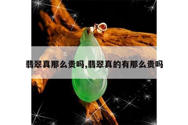 翡翠真那么贵吗,翡翠真的有那么贵吗