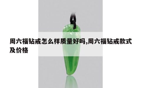周六福钻戒怎么样质量好吗,周六福钻戒款式及价格