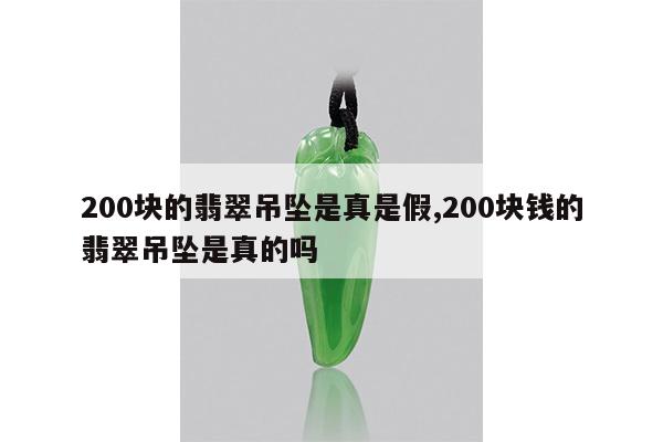 200块的翡翠吊坠是真是假,200块钱的翡翠吊坠是真的吗
