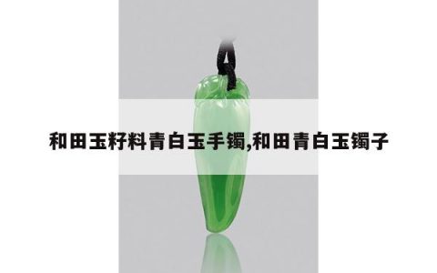 和田玉籽料青白玉手镯,和田青白玉镯子