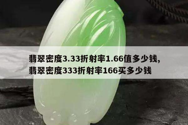 翡翠密度3.33折射率1.66值多少钱,翡翠密度333折射率166买多少钱
