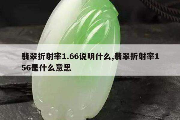 翡翠折射率1.66说明什么,翡翠折射率156是什么意思
