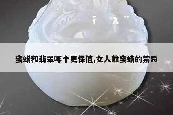 蜜蜡和翡翠哪个更保值,女人戴蜜蜡的禁忌
