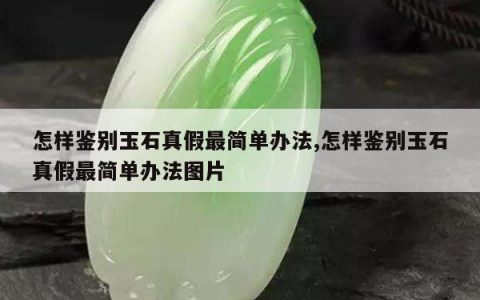怎样鉴别玉石真假最简单办法,怎样鉴别玉石真假最简单办法图片