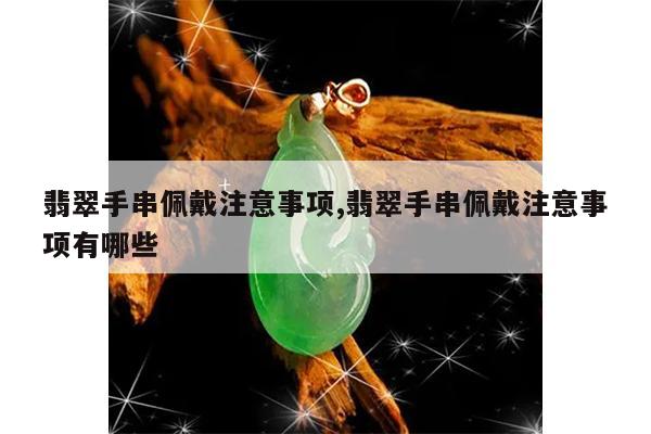 翡翠手串佩戴注意事项,翡翠手串佩戴注意事项有哪些