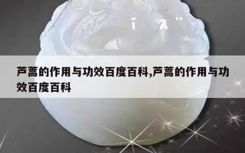 芦蒿的作用与功效百度百科,芦蒿的作用与功效百度百科