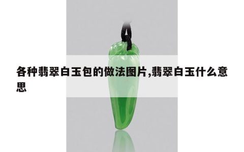 各种翡翠白玉包的做法图片,翡翠白玉什么意思