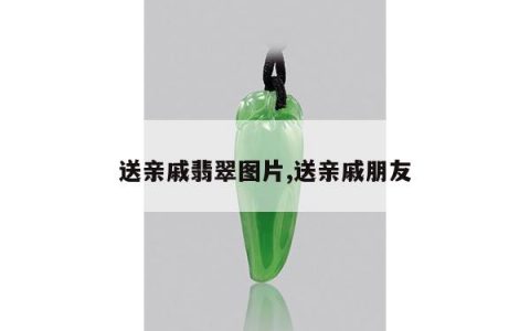 送亲戚翡翠图片,送亲戚朋友