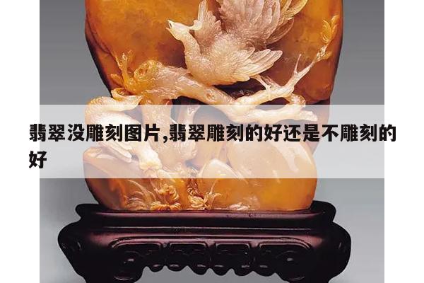 翡翠没雕刻图片,翡翠雕刻的好还是不雕刻的好