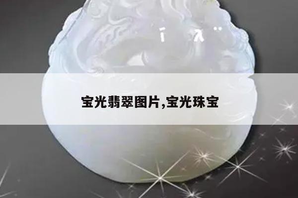 宝光翡翠图片,宝光珠宝