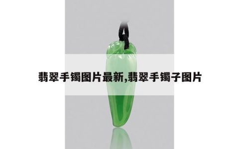 翡翠手镯图片最新,翡翠手镯子图片