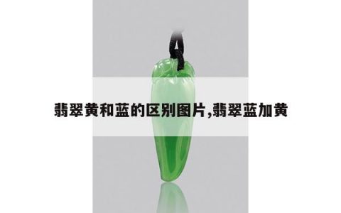 翡翠黄和蓝的区别图片,翡翠蓝加黄