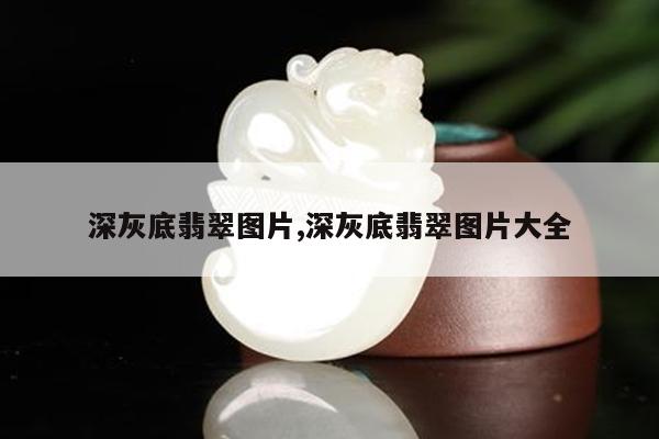 深灰底翡翠图片,深灰底翡翠图片大全